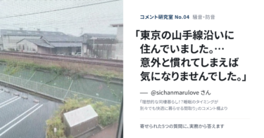 「線路沿いって、住めば慣れるもの？」騒音・防音の疑問に答える【コメント研究室#4】（表紙：@sichanmarulove さんのコメント「東京の山手線沿いに住んでいました。…意外と慣れてしまえば気になりませんでした。」）